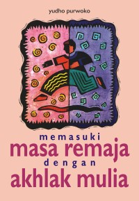 MEMASUKI MASA REMAJA DENGAN AKHLAK MULIA